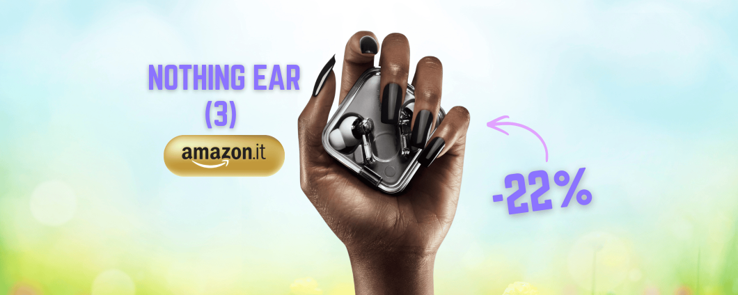Nothing Ear (3) auricolari DAL futuro: audio Hi-RES con sconto da 40€