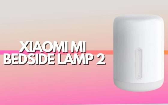 Xiaomi Mi Bedside Lamp 2: il tuo alleato notturno (-20%)