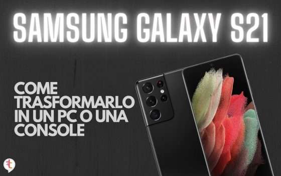Come trasformare il Galaxy S21 in un PC o una console VIDEO