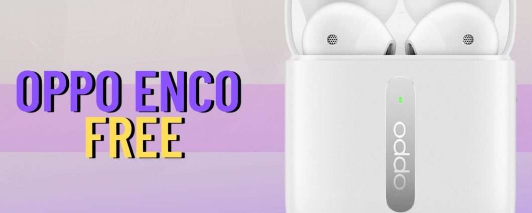 Oppo Enco Free: true wireless da capogiro
