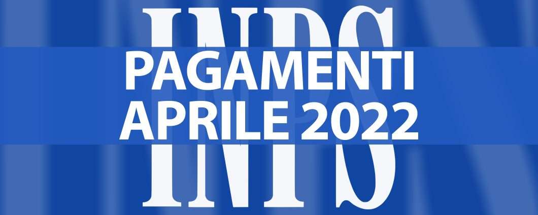 INPS: tutti i pagamenti del mese di aprile 2022