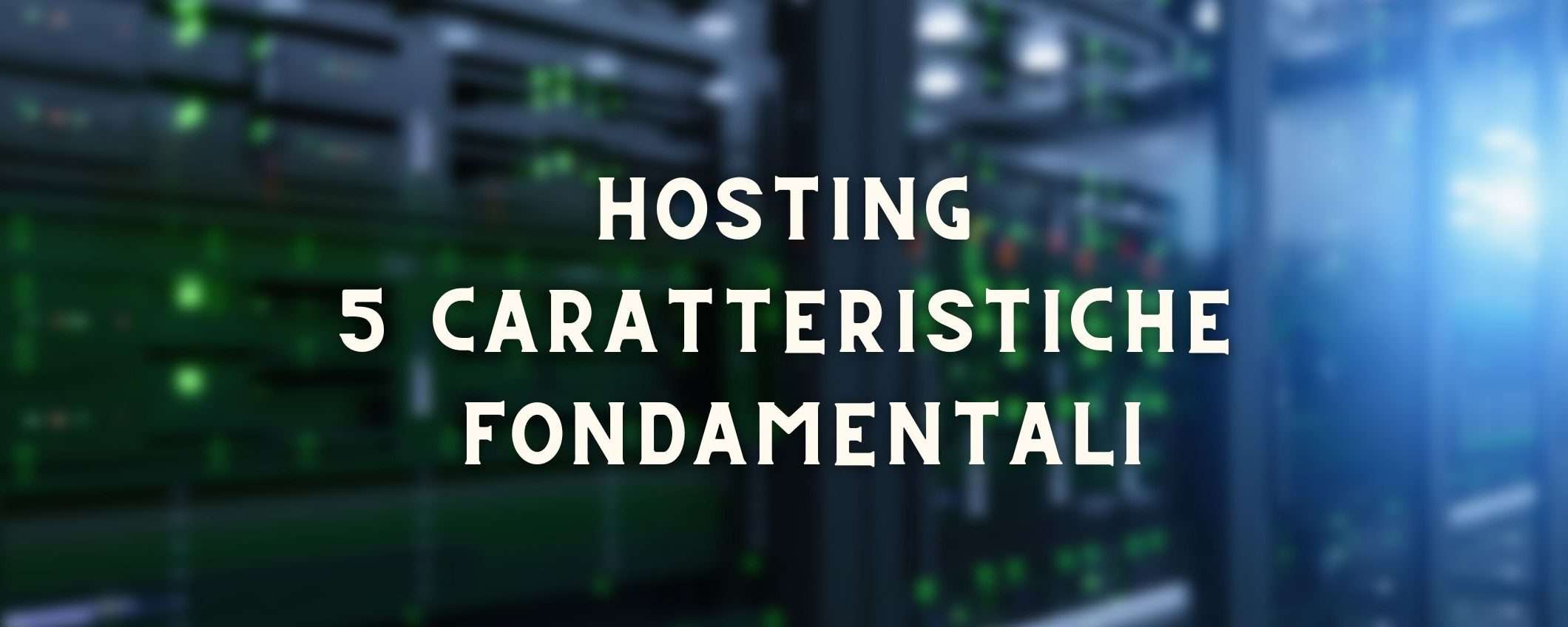 Hosting: 5 caratteristiche per sceglierne uno ideale per te