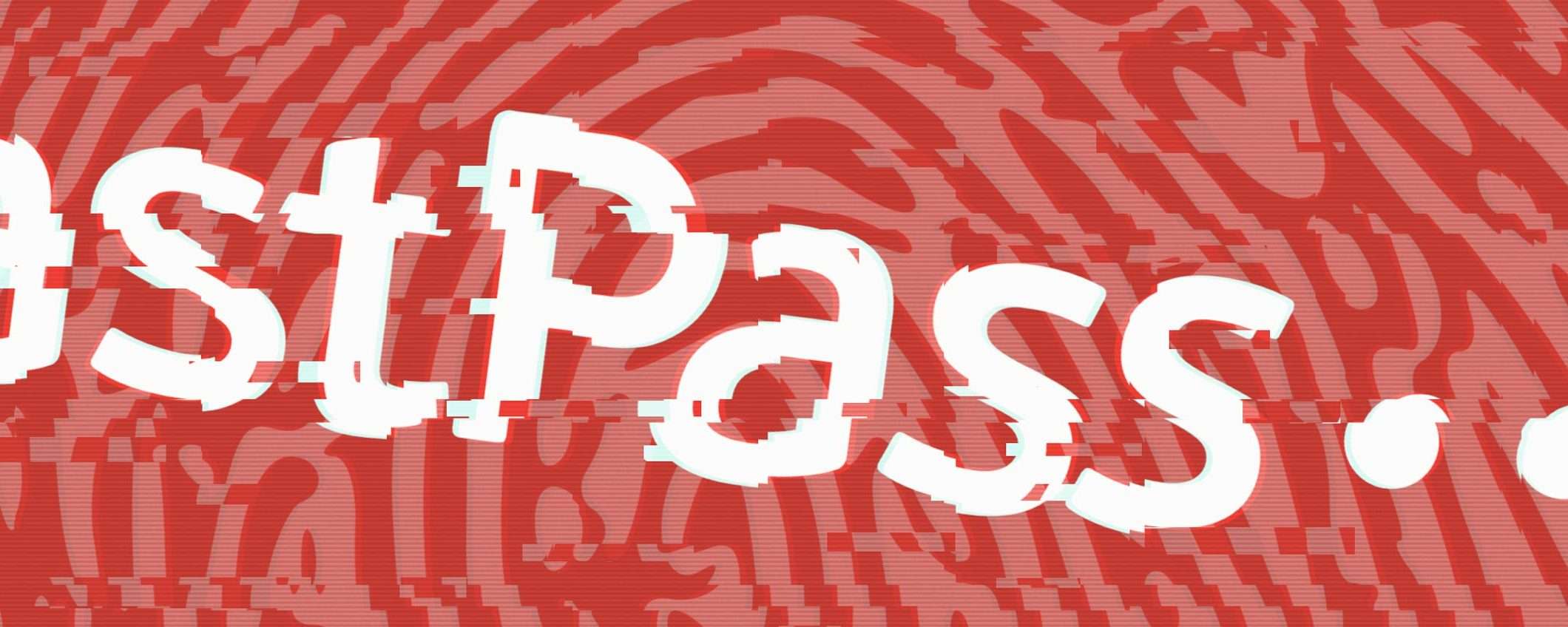 LastPass, che disastro: accesso ai dati degli utenti