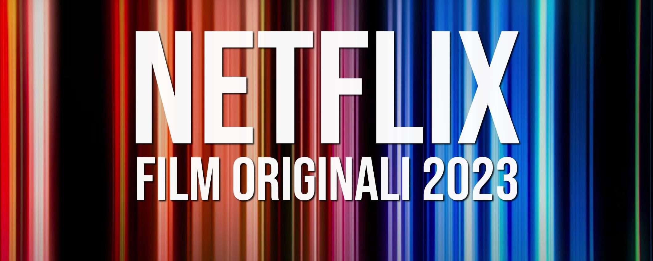 Netflix, i film originali del 2023: titoli e date di uscita