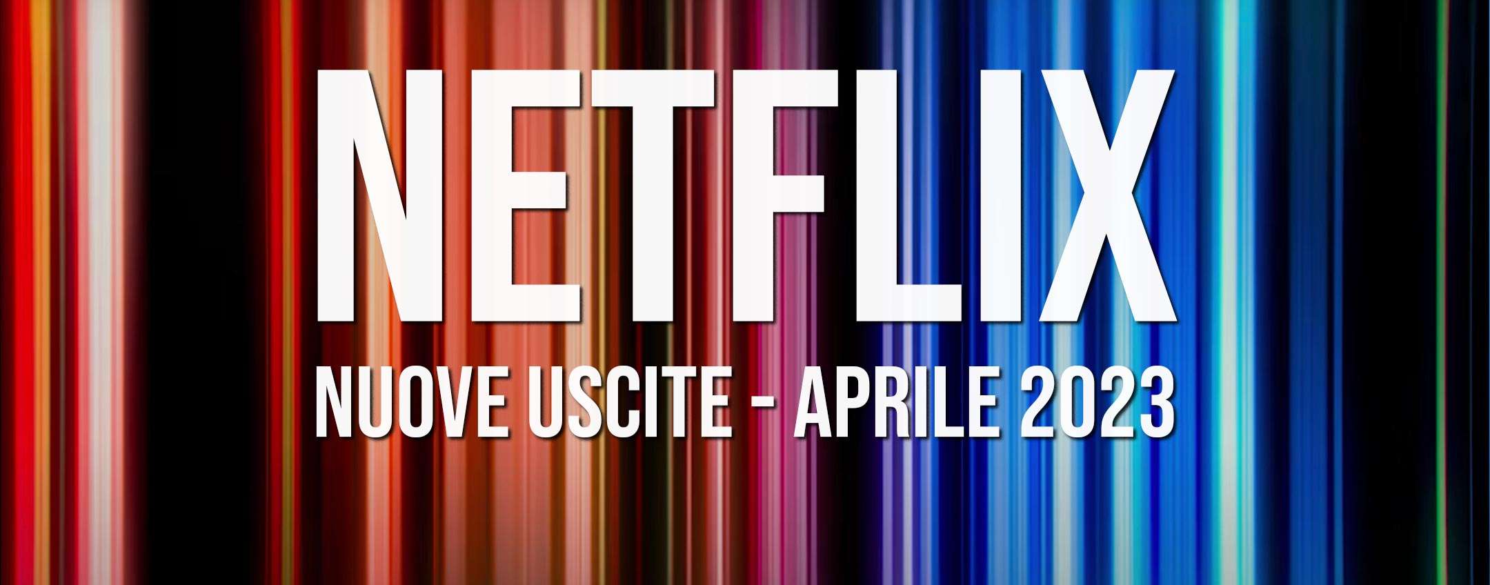 Netflix: le nuove uscite in streaming ad aprile 2023