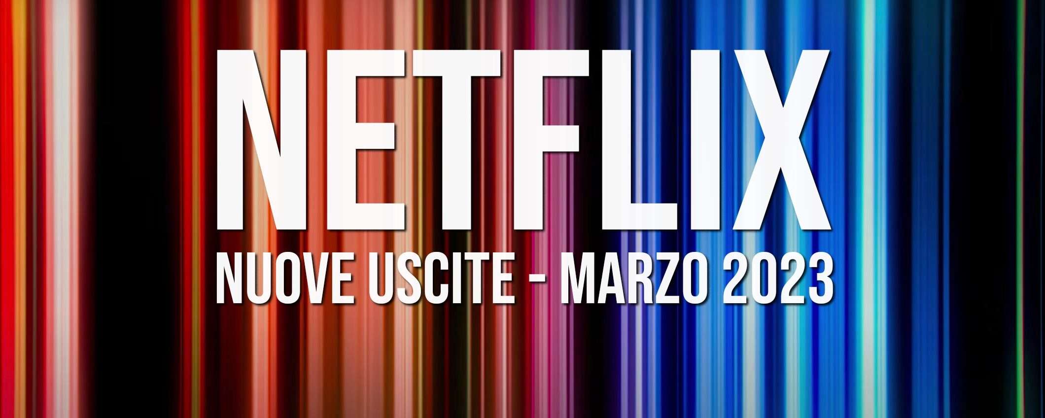 Netflix: le nuove uscite in streaming a marzo 2023