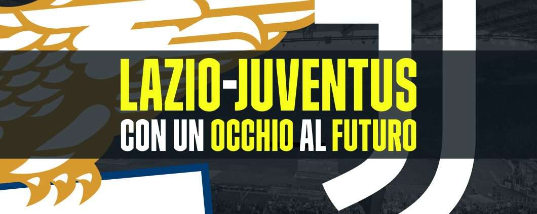 Lazio-Juventus: in campo con un occhio al futuro