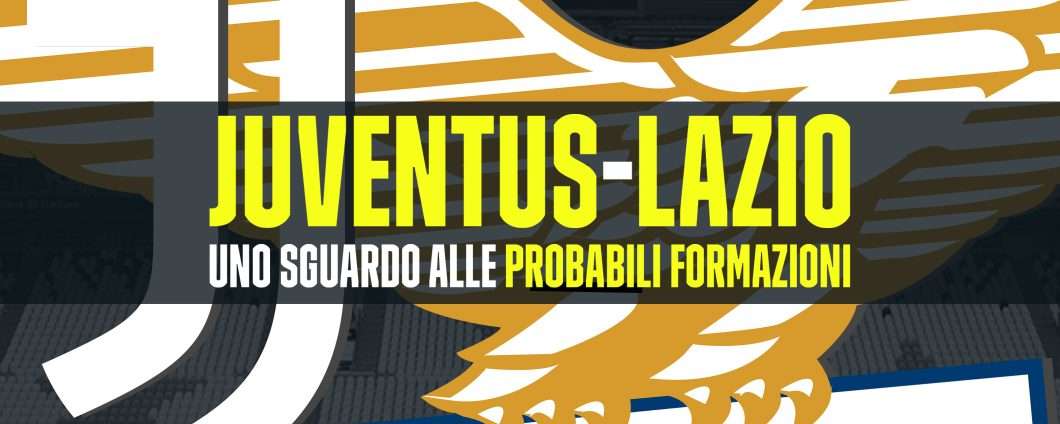 Juventus-Lazio: queste le probabili formazioni