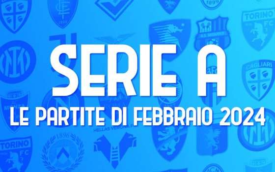 Serie A: calendario completo delle partite di febbraio 2024