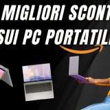 I migliori PC Portatili in SCONTO oggi su Amazon (PREZZI FOLLI)