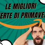 Offerte di Primavera: i migliori 10 AFFARI di oggi su Amazon