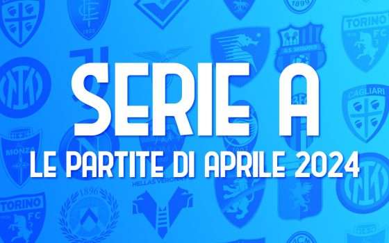 Serie A: calendario completo delle partite di aprile 2024