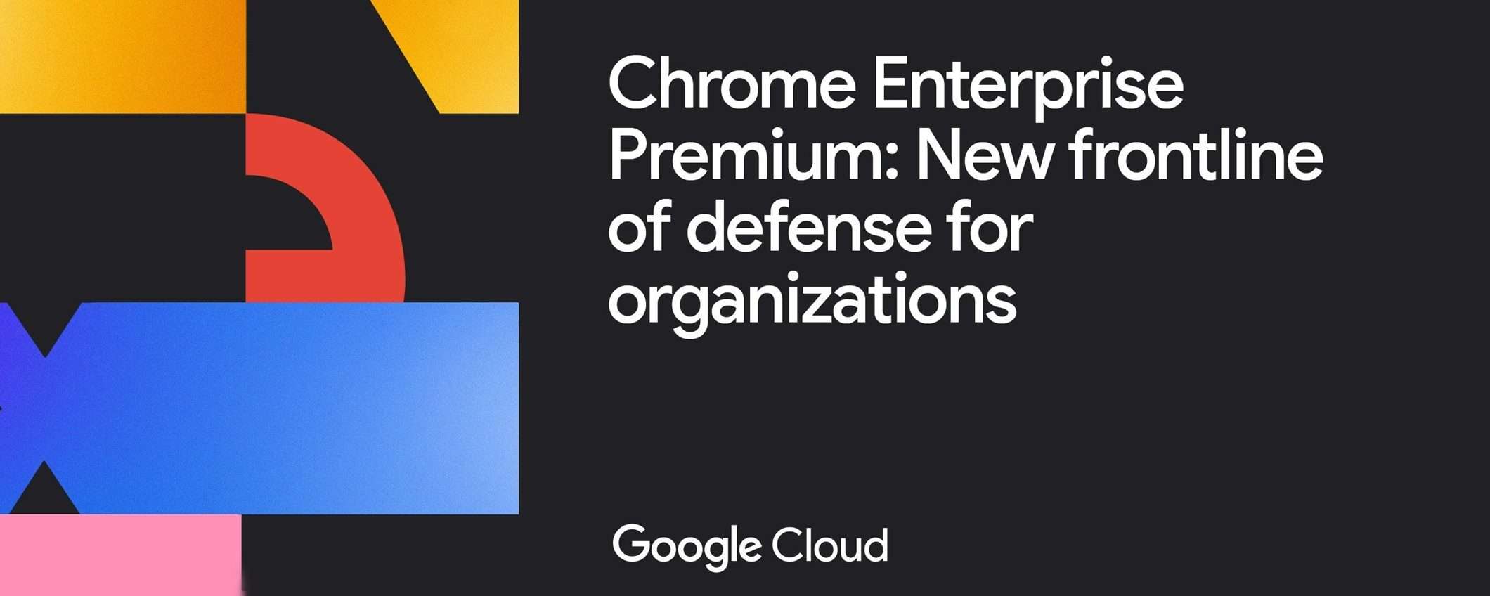 Google lancia Chrome Enterprise Premium a pagamento