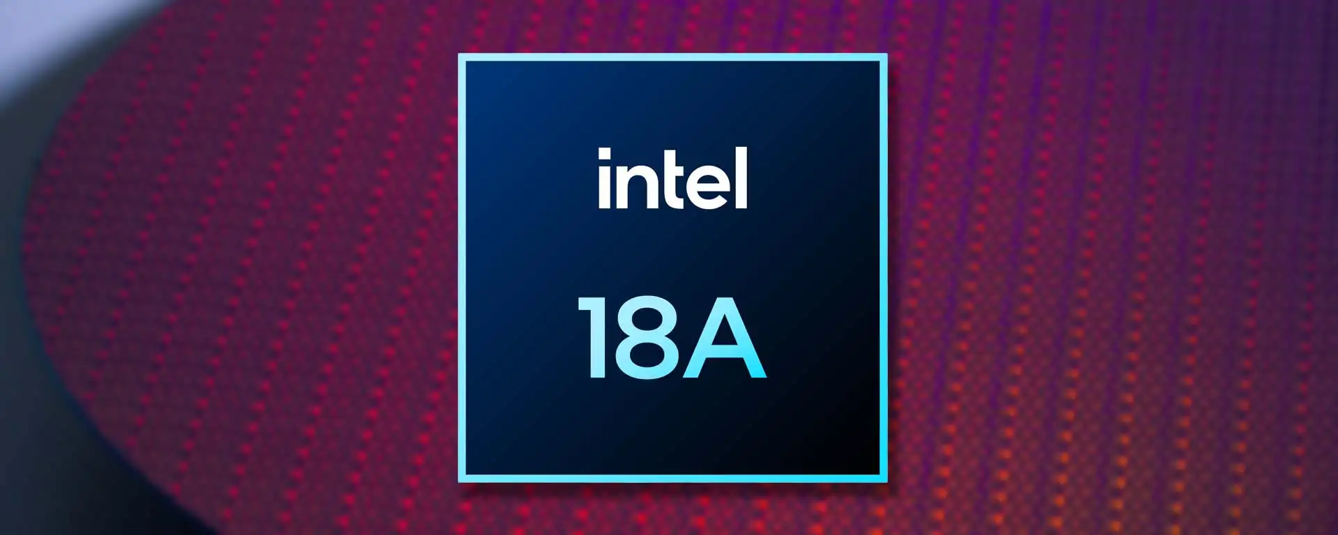 Intel 18A fa gola a Nvidia, Broadcom, IBM e altre aziende