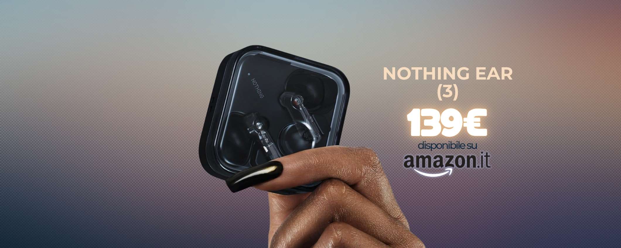 Nothing Ear (3) dal suono HI-Res e cancellazione integrata a 139€? Bomba