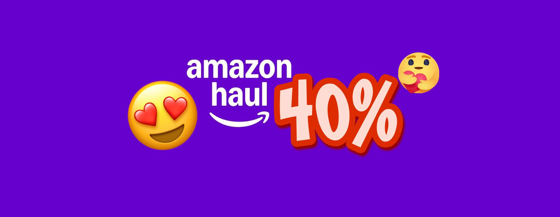Su Amazon Haul acquisti 2 articoli a scelta e RISPARMI il 40% su TUTTO