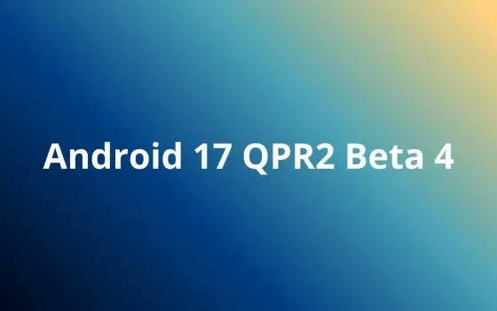 Android 17 QPR2 Beta 4, Google aggiorna i Pixel: cosa cambia