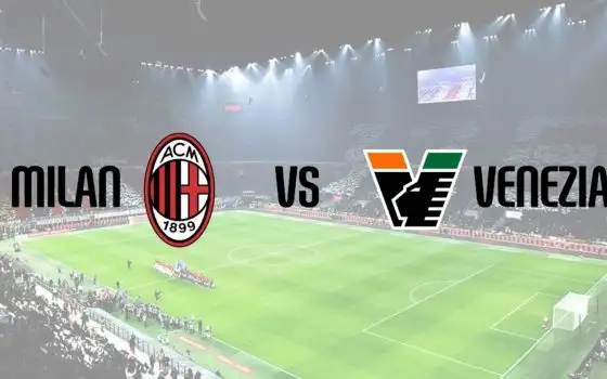Diretta Milan-Venezia: quando e dove vederla in streaming